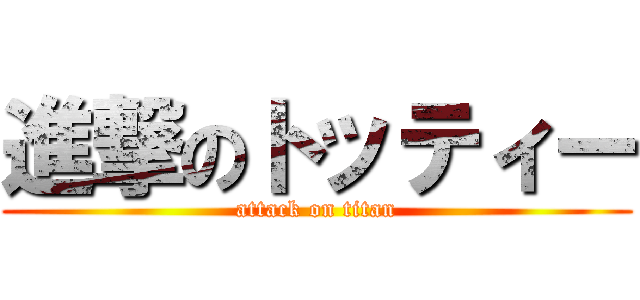 進撃のトッティー (attack on titan)