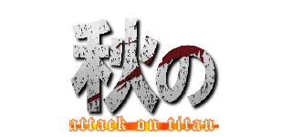 秋の (attack on titan)