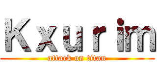 Ｋｘｕｒｉｍ (attack on titan)