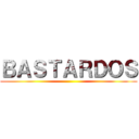 ＢＡＳＴＡＲＤＯＳ ()