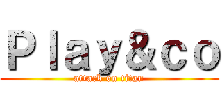 Ｐｌａｙ＆ｃｏ (attack on titan)