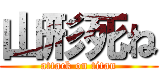 山形死ね (attack on titan)