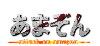 あまぞん (attack on amazon)