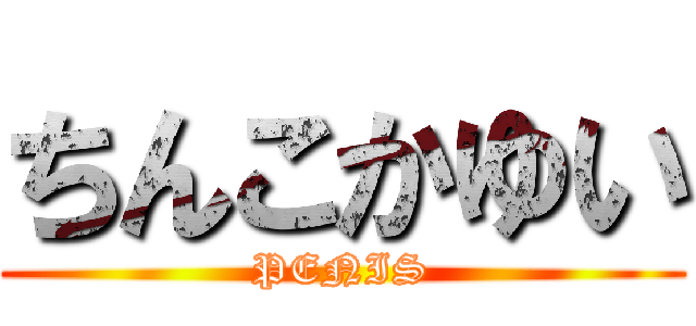 ちんこかゆい (PENIS)