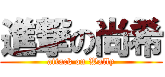 進撃の尚希 (attack on Wally)