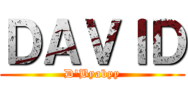 ＤＡＶＩＤ (D'Byabyy)