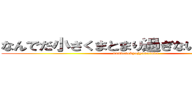 なんでだ小さくまとまり過ぎないか？夢は？ (nandetokyojyanainda)