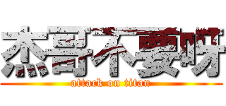 杰哥不要呀 (attack on titan)