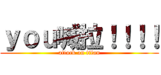 ｙｏｕ喊拉！！！！ (attack on titan)