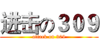进击の３０９ (attack on 309)