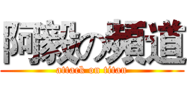 阿毅の頻道 (attack on titan)