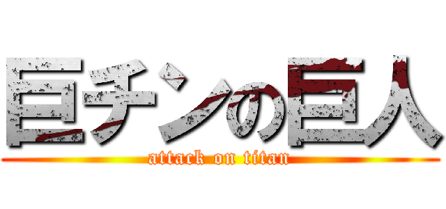 巨チンの巨人 (attack on titan)