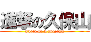 進撃の久保山 (attack on Kuboyama)