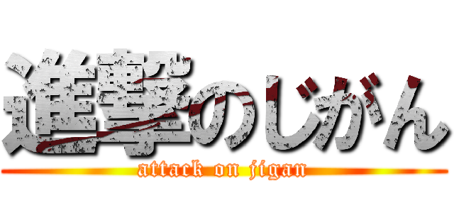 進撃のじがん (attack on jigan)