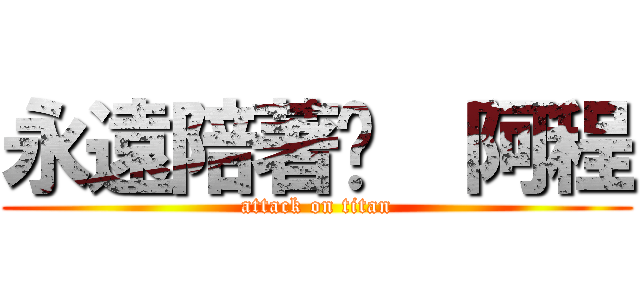 永遠陪著你  阿程 (attack on titan)