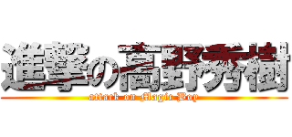 進撃の高野秀樹 (attack on Magic Boy)