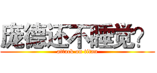 庞德还不睡觉？ (attack on titan)