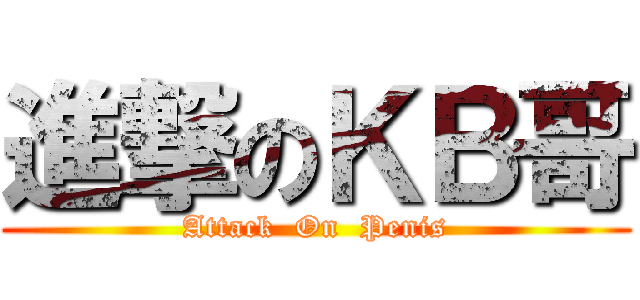 進撃のＫＢ哥 (Attack  On  Penis)