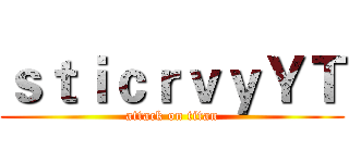 ｓｔｉｃｒｖｙＹＴ (attack on titan)