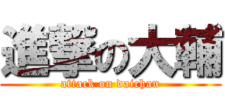 進撃の大輔 (attack on daichan)