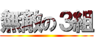 無敵の３組 ()