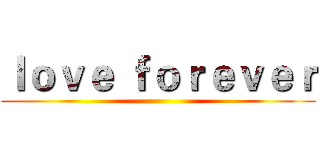 ｌｏｖｅ ｆｏｒｅｖｅｒ ()