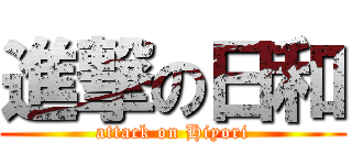 進撃の日和 (attack on Hiyori)