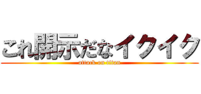これ開示だなイクイク (attack on titan)