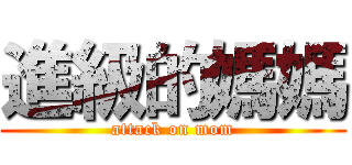 進級的媽媽 (attack on mom)