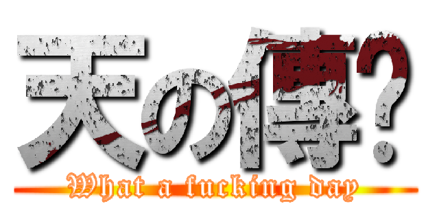 天の傳說 (What a fucking day)