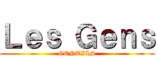 Ｌｅｓ Ｇｅｎｓ (GENTILS)