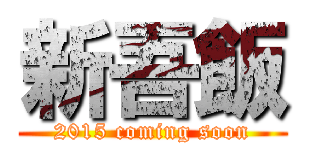 新吾飯 (2015 coming soon)