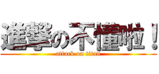 進撃の不懂啦！ (attack on titan)