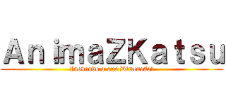 ＡｎｉｍａＺＫａｔｓｕ (Inovando a sua Dimensão!)