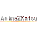 ＡｎｉｍａＺＫａｔｓｕ (Inovando a sua Dimensão!)