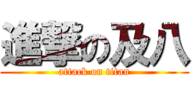進撃の及八 (attack on titan)