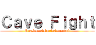 Ｃａｖｅ Ｆｉｇｈｔ (Attack on GalactixGamer200)