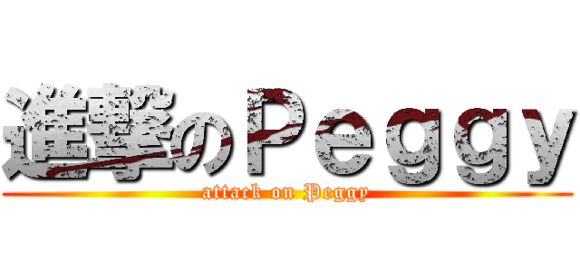 進撃のＰｅｇｇｙ (attack on Peggy)