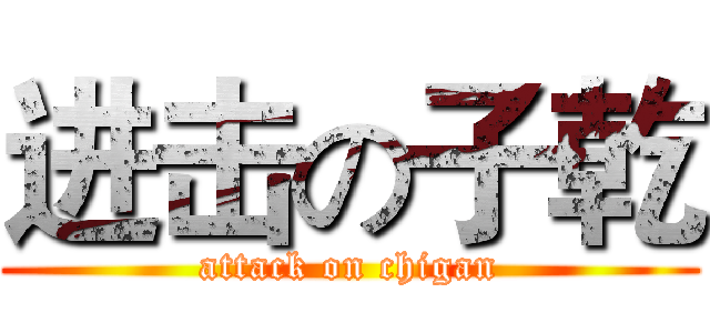 进击の子乾 (attack on chigan)