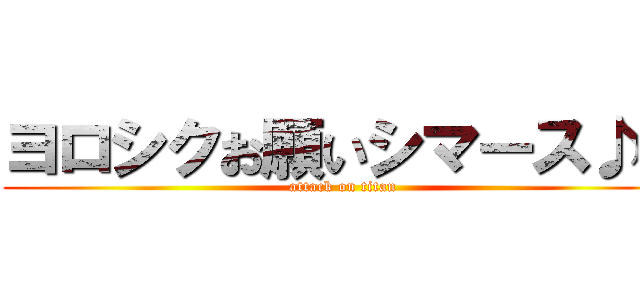 ヨロシクお願いシマース♪♪ (attack on titan)