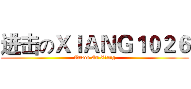 进击のＸＩＡＮＧ１０２６ (Attack On Xiang)