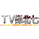ＴＶ係北七 (tvty  is  idiet)