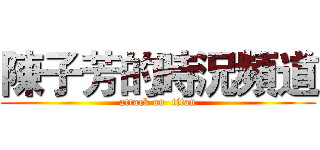 陳子芳的時況頻道 (attack on  titan)