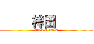      神田       (attack on kanda)