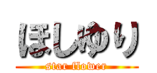 ほしゆり (star flower)