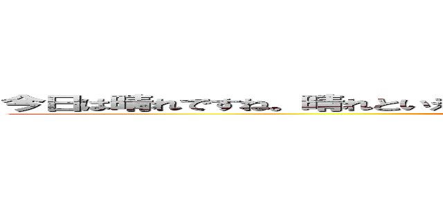 今日は晴れですね。晴れといえば、僕の誕生日は来月ですが、君はお肉が好き？ (支離滅裂な思考・発言)