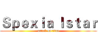 Ｓｐｅｘｉａ ｌｓｔａｒ (attack on titan)