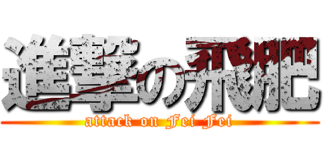 進撃の飛肥 (attack on Fei Fei)