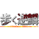 歩く逆鱗 (attack on titan)