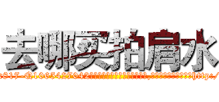 去哪买拍肩水 (去哪买拍肩水【电-151x68344x817-Q1065427042元吉药业】我们做的是长期生意,靠的是老客户长期支持http://sngk.net/bd2CIy

参考消息网我们做的是长期生意,靠的是老客户长期支持也许我们早该意识到，就连鲍勃·霍斯金斯（金球奖戏剧类电影男主角 
)